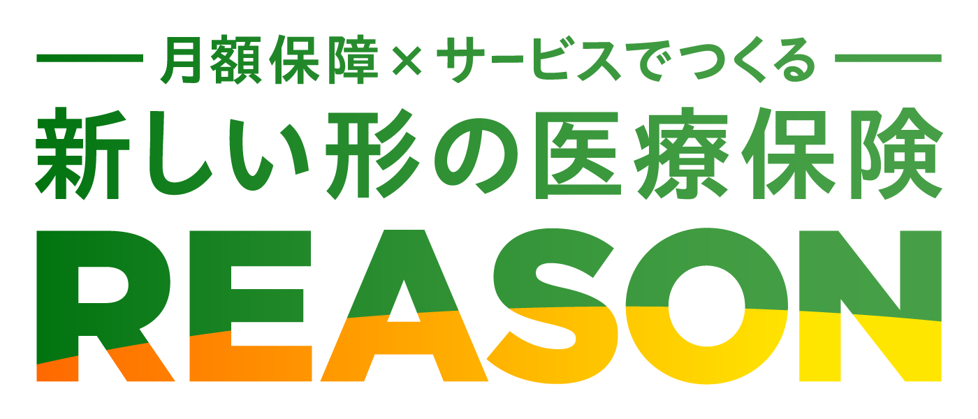 月額保障×サービスで作る 新しい形の医療保険 REASON